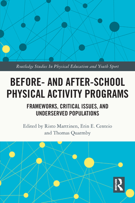 Before and After School Physical Activity Programs: Frameworks, Critical Issues and Underserved Populations (Routledge Studies in Physical Education and Youth Sport) By Risto Marttinen (Editor), Erin E. Centeio (Editor), Thomas Quarmby (Editor) Cover Image