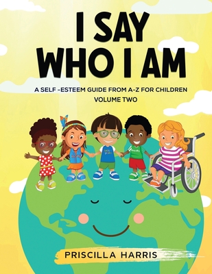 I Say Who I Am: A Self-Esteem Guide From A-Z for Children Cover Image