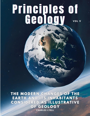 Principles of Geology: The Modern Changes of the Earth and its Inhabitants Considered as Illustrative of Geology, Vol V Cover Image