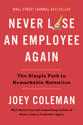 Never Lose an Employee Again: The Simple Path to Remarkable Retention By Joey Coleman Cover Image
