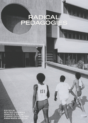 Radical Pedagogies By Beatriz Colomina (Editor), Ignacio G. Galán (Editor), Evangelos Kotsioris (Editor), Anna-Maria Meister (Editor) Cover Image