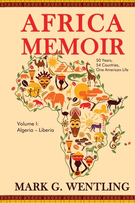 Africa Memoir: 50 Years, 54 Countries, One American Life By Mark G. Wentling Cover Image