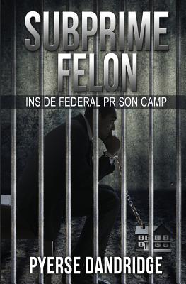 Subprime Felon: Inside Federal Prison Camp By Pyerse Dandridge Cover Image