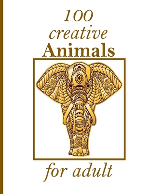 Download 100 Creative Animals For Adult An Adult Coloring Book With Lions Elephants Owls Horses Dogs Cats And Many More Animals With Patterns Coloring Paperback Book Ends Winchester