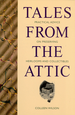 Tales from the Attic: Practical Advice on Preserving Heirlooms and Collectibles Cover Image