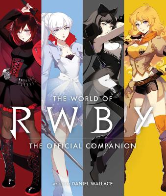 The World of RWBY By Monty Oum (Created by), Rooster Teeth Productions (Created by), Daniel Wallace Cover Image