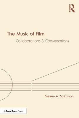 The Music of Film: Collaborations and Conversations By Steven A. Saltzman Cover Image