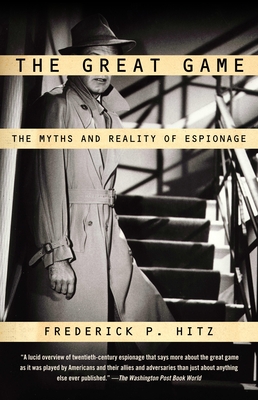 The Great Game: The Myths and Reality of Espionage By Frederick P. Hitz Cover Image