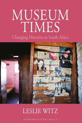 Museum Times: Changing Histories in South Africa (Museums and Collections #16)