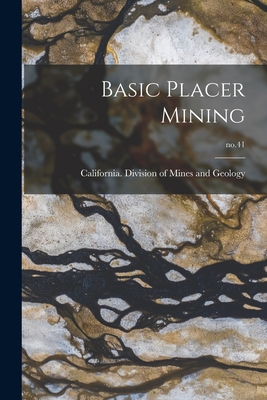Basic Placer Mining; no.41 By California Division of Mines and Geo (Created by) Cover Image