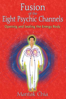 Fusion of the Eight Psychic Channels: Opening and Sealing the Energy Body Cover Image