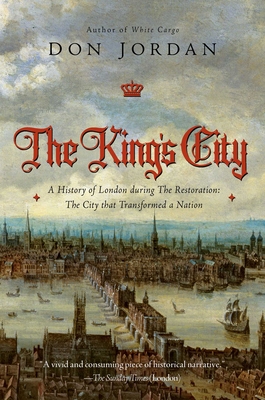 The King's City: A History of London During The Restoration: The City that Transformed a Nation Cover Image