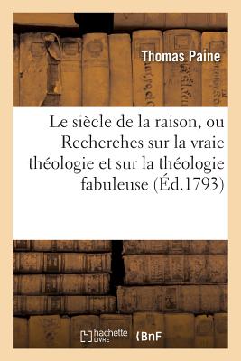 Le Siècle de la Raison, Ou Recherches Sur La Vraie Théologie Et Sur La Théologie Fabuleuse (Philosophie) Cover Image