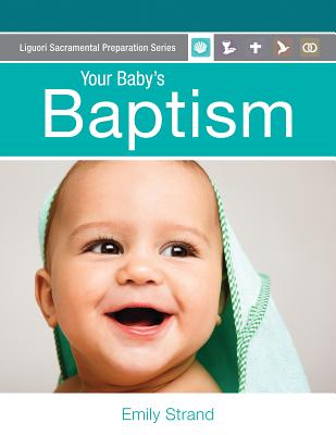 Your Baby's Baptism: Parent Guide (Liguori Sacramental Preparation) By Emily Strand Cover Image