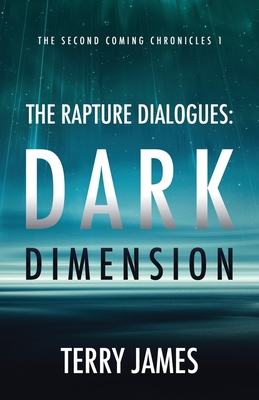 The Rapture Dialogues: Dark Dimension (Second Coming Chronicles #1)