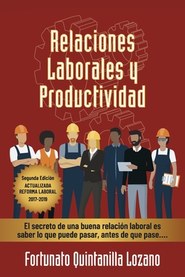 Relaciones Laborales y Productividad: Segunda Edición Actualizada Reforma Laboral 2017-2019 By Fortunato Quintanilla Lozano Cover Image