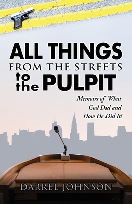 ALL THINGS - From The Streets To the Pulpit: Memoirs Of What God Did and How He Did It ! Cover Image