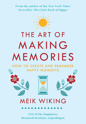 The Art of Making Memories: How to Create and Remember Happy Moments (The Happiness Institute Series) By Meik Wiking Cover Image