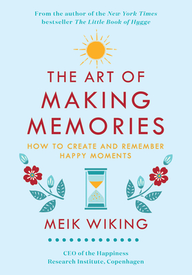 The Art of Making Memories: How to Create and Remember Happy Moments (The Happiness Institute Series)