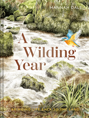 A Wilding Year: Bringing Life Back to the Land By Hannah Dale Cover Image