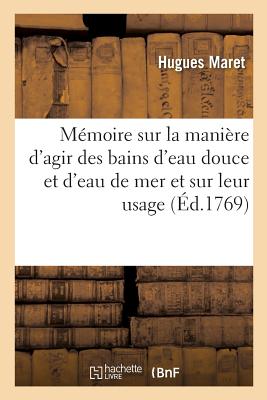 Mémoire Sur La Manière d'Agir Des Bains d'Eau Douce Et d'Eau de Mer Et Sur Leur Usage