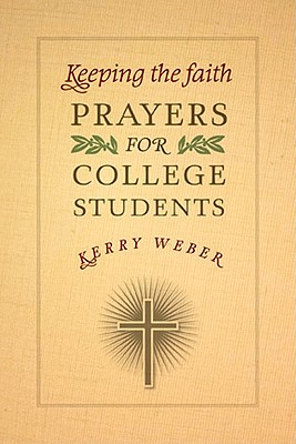 Keeping the Faith: Prayers for College Students By Kerry Weber Cover Image