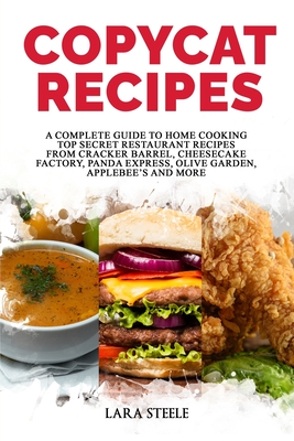 Copycat Recipes: A Complete Guide to Home Cooking Top Secret Restaurant Recipes from Cracker Barrel, Cheesecake Factory, Panda Express, Cover Image