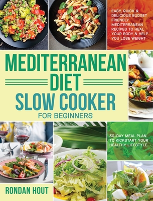Mediterranean Diet Slow Cooker for Beginners: Easy, Quick & Delicious Budget Friendly Mediterranean Recipes to Heal Your Body & Help You Lose Weight . Cover Image