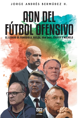 Adn del Fútbol Ofensivo: El Legado de de Guardiola, Bielsa, Van Gaal, Cruyff Y Michels Cover Image