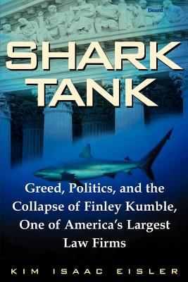 Shark Tank: Greed, Politics, and the Collapse of Finley Kumble, One of Agreed, Politics, and the Collapse of Finley Kumble, One of Cover Image