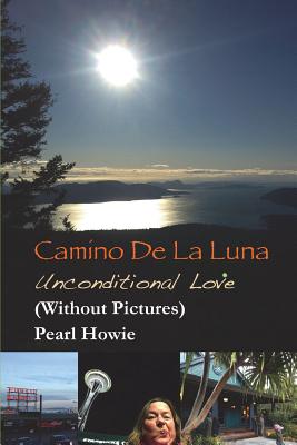 Camino De La Luna - Unconditional Love (Without Pictures) By Pearl Howie Cover Image