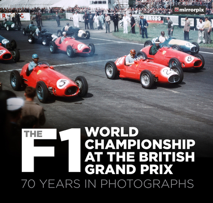 The F1 World Championship at the British Grand Prix: 70 Years in Photographs By Mirrorpix Cover Image