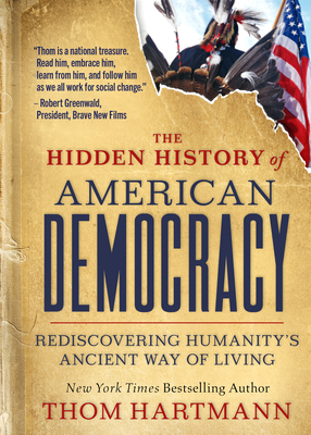 The Hidden History of American Democracy: Rediscovering Humanity’s Ancient Way of Living (The Thom Hartmann Hidden History Series #9) By Thom Hartmann Cover Image