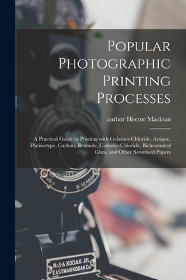 Popular Photographic Printing Processes: a Practical Guide to Printing With Gelatino-chloride, Artigue, Platinotype, Carbon, Bromide, Collodio-chlorid Cover Image
