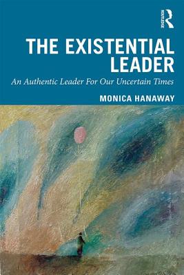 The Existential Leader: An Authentic Leader For Our Uncertain Times Cover Image