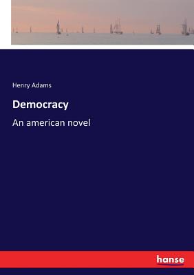 Democracy: An american novel By Henry Adams Cover Image