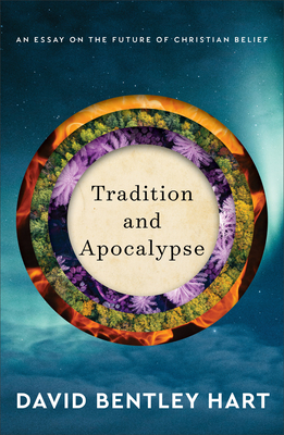 Tradition and Apocalypse: An Essay on the Future of Christian Belief By David Bentley Hart Cover Image