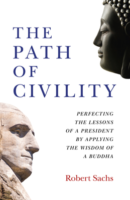The Path of Civility: Perfecting the Lessons of a President by Applying the Wisdom of a Buddha