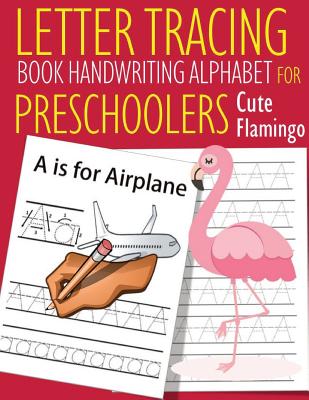 Letter Tracing Book Handwriting Alphabet for Preschoolers Cute Flamingo: Cute Flamingo Letter Tracing Book -Practice for Kids - Ages 3+ - Alphabet Wri