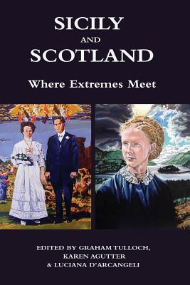 Sicily and Scotland: Where Extremes Meet (Troubador Italian Studies) By Graham Tulloch (Editor), Karen Agutter (Editor), Luciana D'Arcangeli (Editor) Cover Image