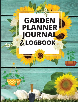 Garden Planner And Log Book: Monthly Gardening Organizer Notebook for Avid Gardeners A Complete Garden Lovers to Track Vegetable Growing, Gardening Cover Image