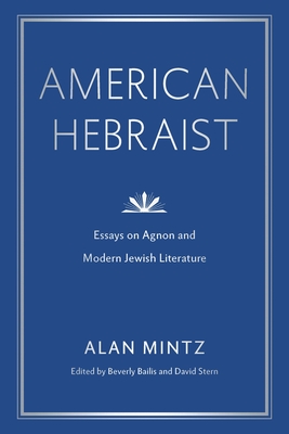 American Hebraist: Essays on Agnon and Modern Jewish Literature (Dimyonot) By Alan Mintz, Beverly Bailis (Editor), David Stern (Editor) Cover Image