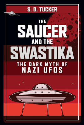 The Saucer and the Swastika: The Dark Myth of Nazi UFOs Cover Image