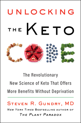 Unlocking the Keto Code: The Revolutionary New Science of Keto That Offers More Benefits Without Deprivation (The Plant Paradox #7)