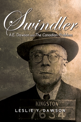 Swindler: A.E. Dawson and The Canadian Problem By Leslie Y. Dawson Cover Image