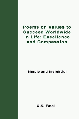 Poems on Values to Succeed Worldwide in Life: Excellence and Compassion: Simple and Insightful By O. K. Fatai Cover Image