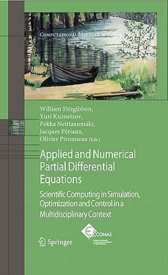 Applied and Numerical Partial Differential Equations: Scientific Computing in Simulation, Optimization and Control in a Multidisciplinary Context (Computational Methods in Applied Sciences #15) By W. Fitzgibbon (Editor), Y. a. Kuznetsov (Editor), Pekka Neittaanmäki (Editor) Cover Image