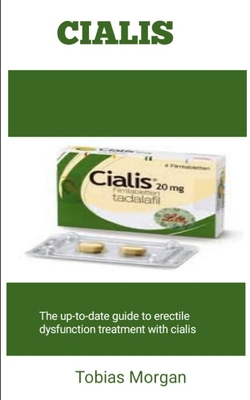 Cialis: The Up-To-Date Guide To Erectile Dysfunction Treatment With Cialis