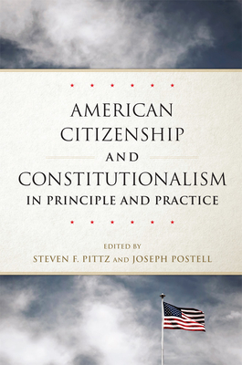 American Citizenship and Constitutionalism in Principle and Practice: Volume 6 (Studies in American Constitutional Heritage) By Steven Pittz (Editor), Joseph Postell (Editor) Cover Image