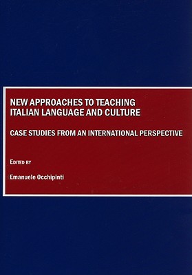 New Approaches to Teaching Italian Language and Culture: Case Studies from an International Perspective By Emanuele Occhipinti (Editor) Cover Image